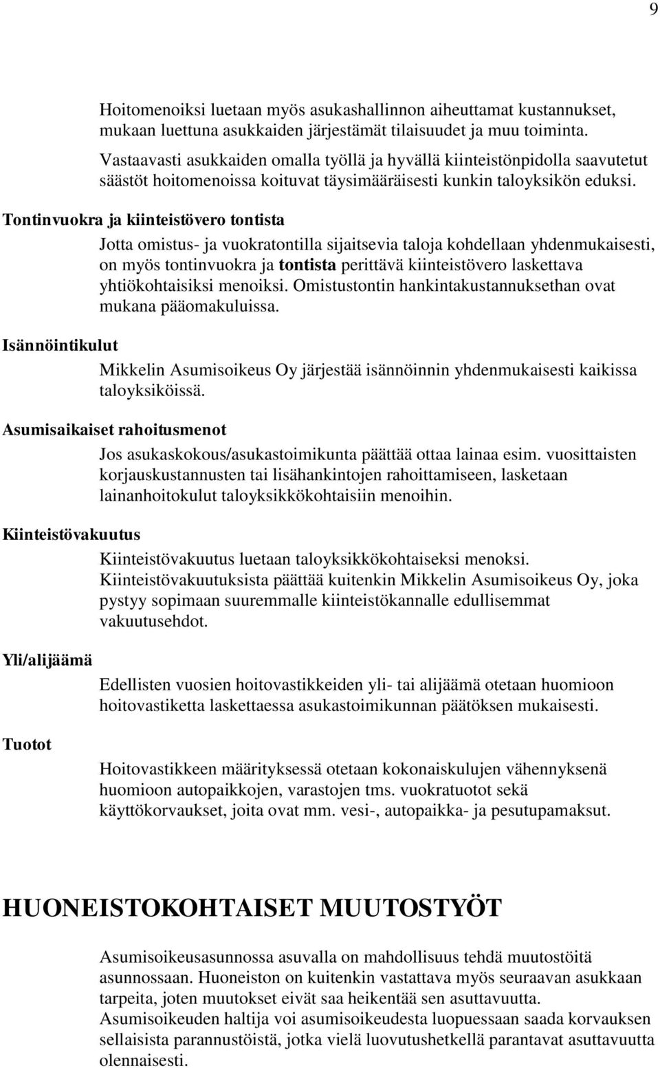 Tontinvuokra ja kiinteistövero tontista Jotta omistus- ja vuokratontilla sijaitsevia taloja kohdellaan yhdenmukaisesti, on myös tontinvuokra ja tontista perittävä kiinteistövero laskettava