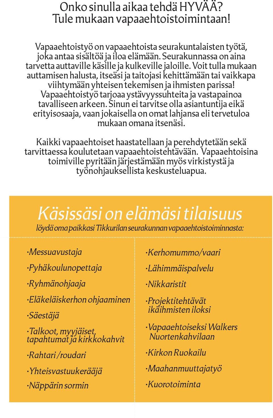 Voit tulla mukaan auttamisen halusta, itseäsi ja taitojasi kehittämään tai vaikkapa viihtymään yhteisen tekemisen ja ihmisten parissa!