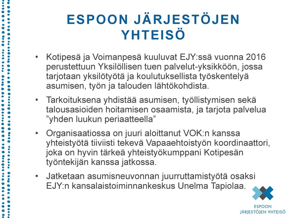 Tarkoituksena yhdistää asumisen, työllistymisen sekä talousasioiden hoitamisen osaamista, ja tarjota palvelua yhden luukun periaatteella Organisaatiossa on juuri