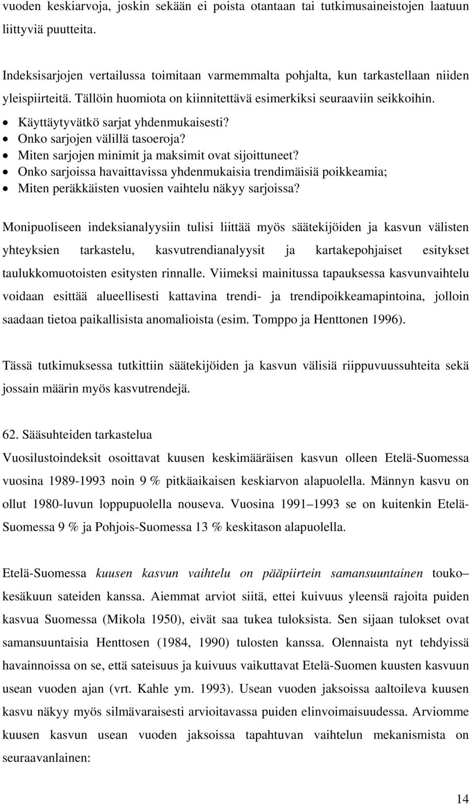 Käyttäytyvätkö sarjat yhdenmukaisesti? Onko sarjojen välillä tasoeroja? Miten sarjojen minimit ja maksimit ovat sijoittuneet?