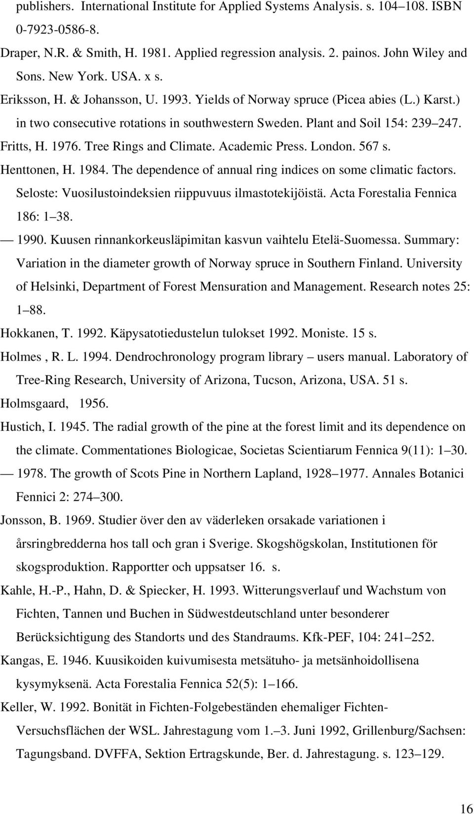 Tree Rings and Climate. Academic Press. London. 567 s. Henttonen, H. 1984. The dependence of annual ring indices on some climatic factors. Seloste: Vuosilustoindeksien riippuvuus ilmastotekijöistä.