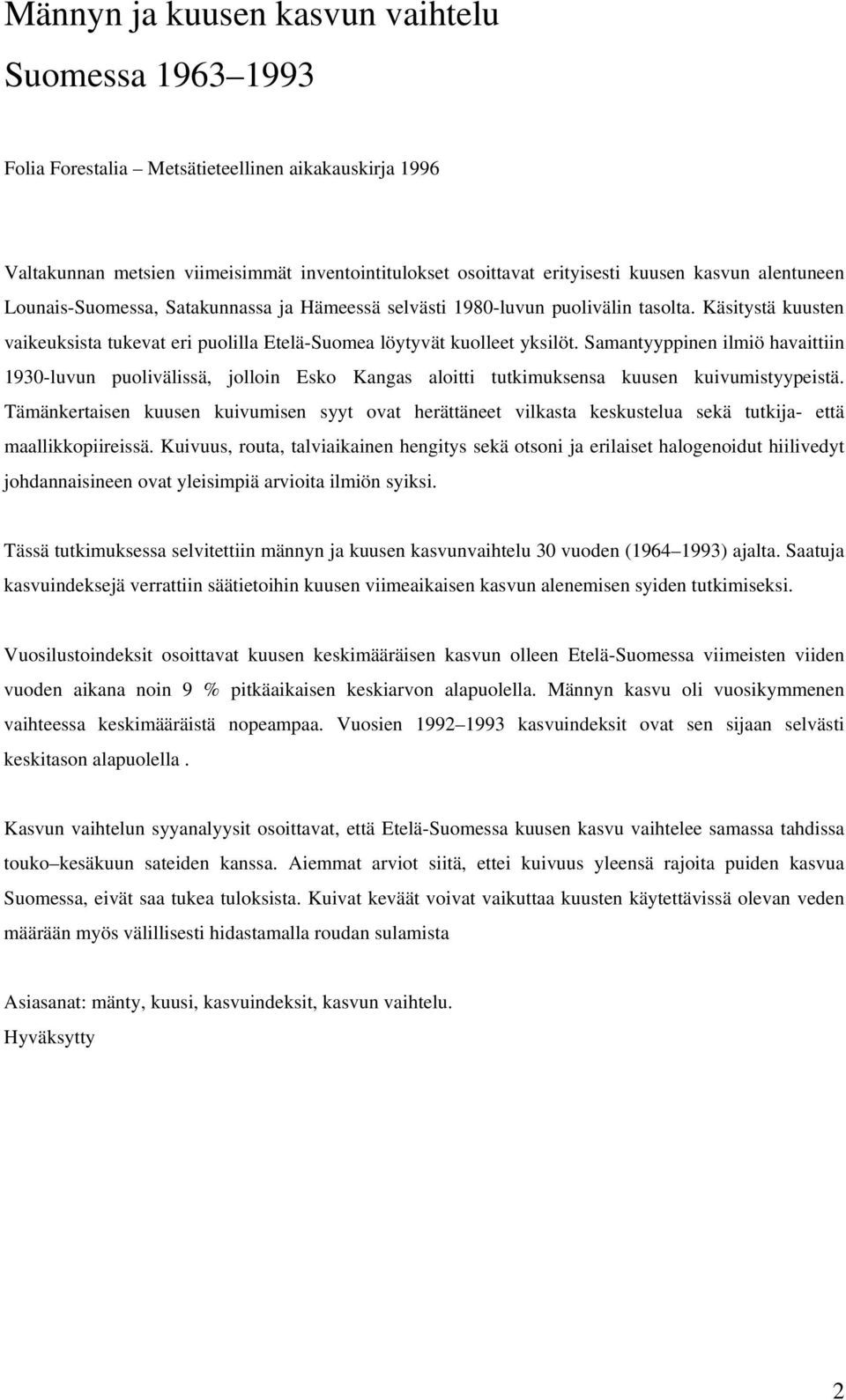 Samantyyppinen ilmiö havaittiin 1930-luvun puolivälissä, jolloin Esko Kangas aloitti tutkimuksensa kuusen kuivumistyypeistä.