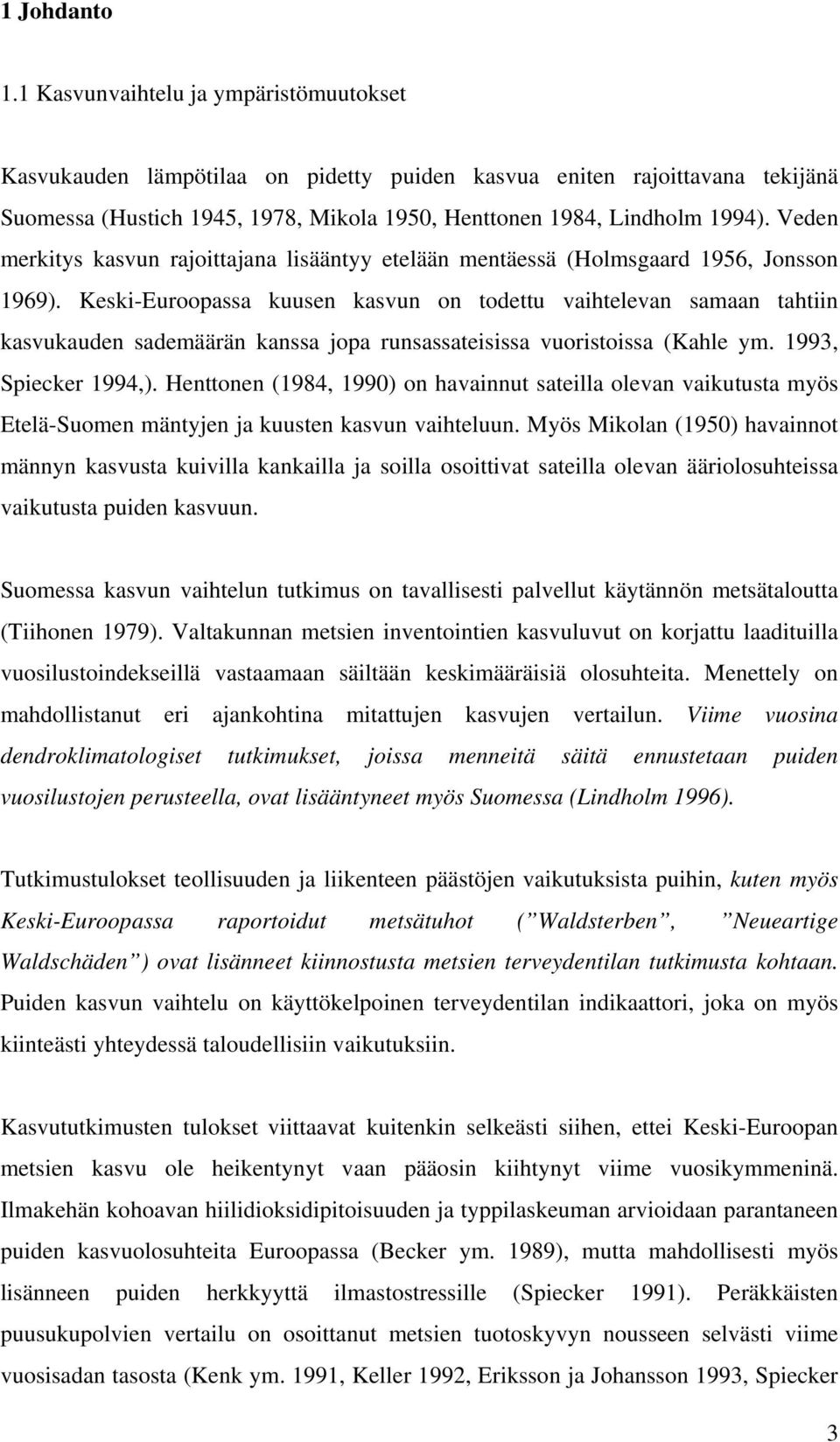 Veden merkitys kasvun rajoittajana lisääntyy etelään mentäessä (Holmsgaard 1956, Jonsson 1969).