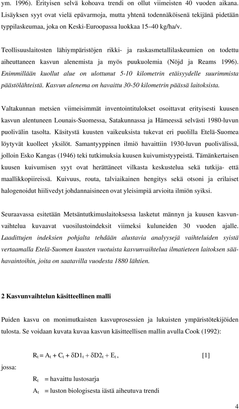 Teollisuuslaitosten lähiympäristöjen rikki- ja raskasmetallilaskeumien on todettu aiheuttaneen kasvun alenemista ja myös puukuolemia (Nöjd ja Reams 1996).