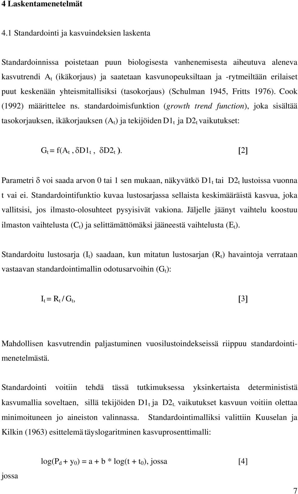 erilaiset puut keskenään yhteismitallisiksi (tasokorjaus) (Schulman 1945, Fritts 1976). Cook (1992) määrittelee ns.