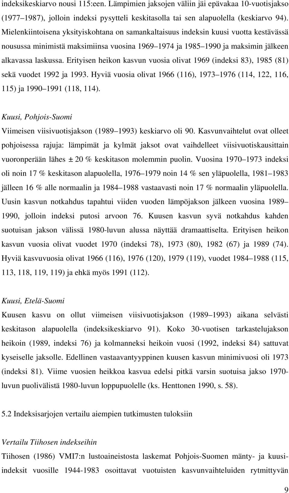 Erityisen heikon kasvun vuosia olivat 1969 (indeksi 83), 1985 (81) sekä vuodet 1992 ja 1993. Hyviä vuosia olivat 1966 (116), 1973 1976 (114, 122, 116, 115) ja 1990 1991 (118, 114).