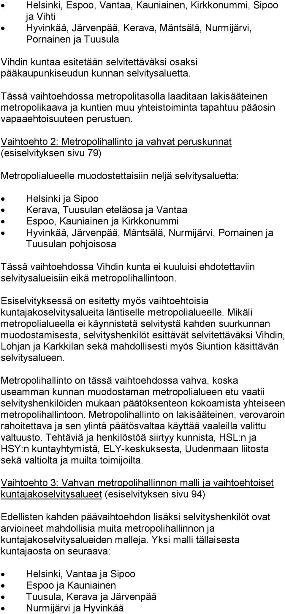 Vaihtoehto 2: Metropolihallinto ja vahvat peruskunnat (esiselvityksen sivu 79) Metropolialueelle muodostettaisiin neljä selvitysaluetta: Helsinki ja Sipoo Kerava, Tuusulan eteläosa ja Vantaa Espoo,