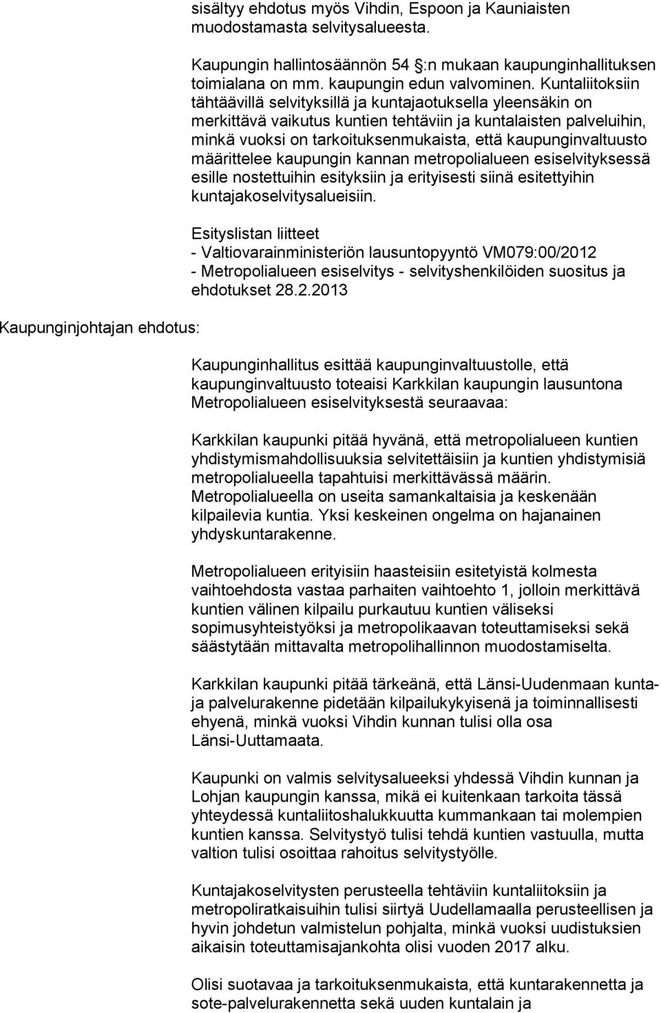 Kuntaliitoksiin tähtäävillä selvityksillä ja kuntajaotuksella yleensäkin on merkittävä vaikutus kuntien tehtäviin ja kuntalaisten palveluihin, minkä vuoksi on tarkoituksenmukaista, että