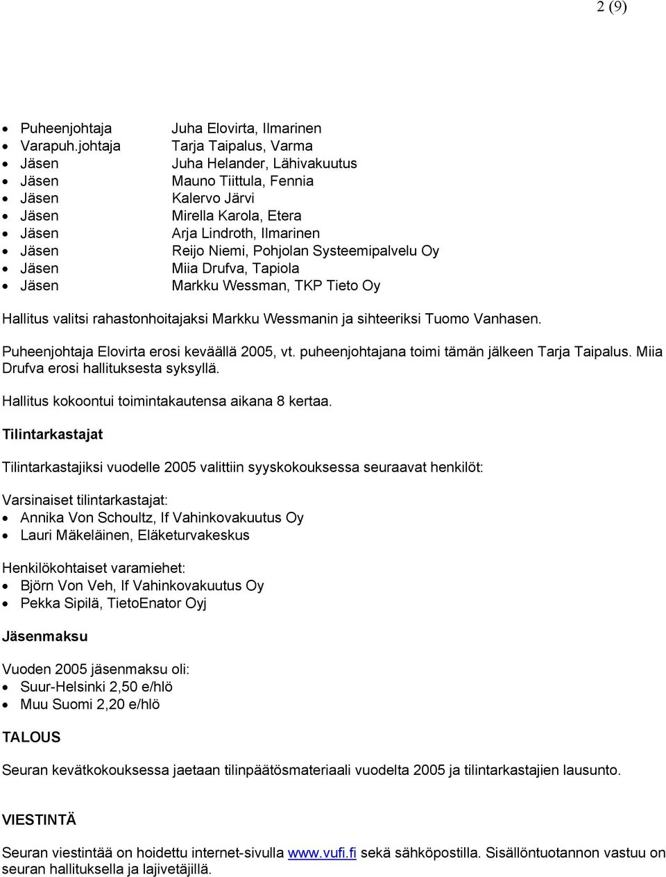 Systeemipalvelu Oy Miia Drufva, Tapiola Markku Wessman, TKP Tieto Oy Hallitus valitsi rahastonhoitajaksi Markku Wessmanin ja sihteeriksi Tuomo Vanhasen. Puheenjohtaja Elovirta erosi keväällä 2005, vt.