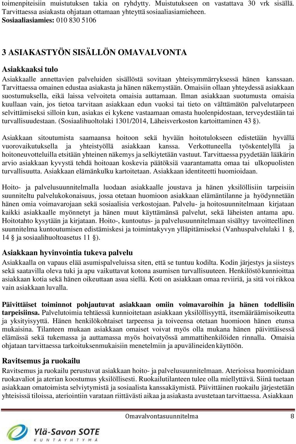 Tarvittaessa omainen edustaa asiakasta ja hänen näkemystään. Omaisiin ollaan yhteydessä asiakkaan suostumuksella, eikä laissa velvoiteta omaisia auttamaan.