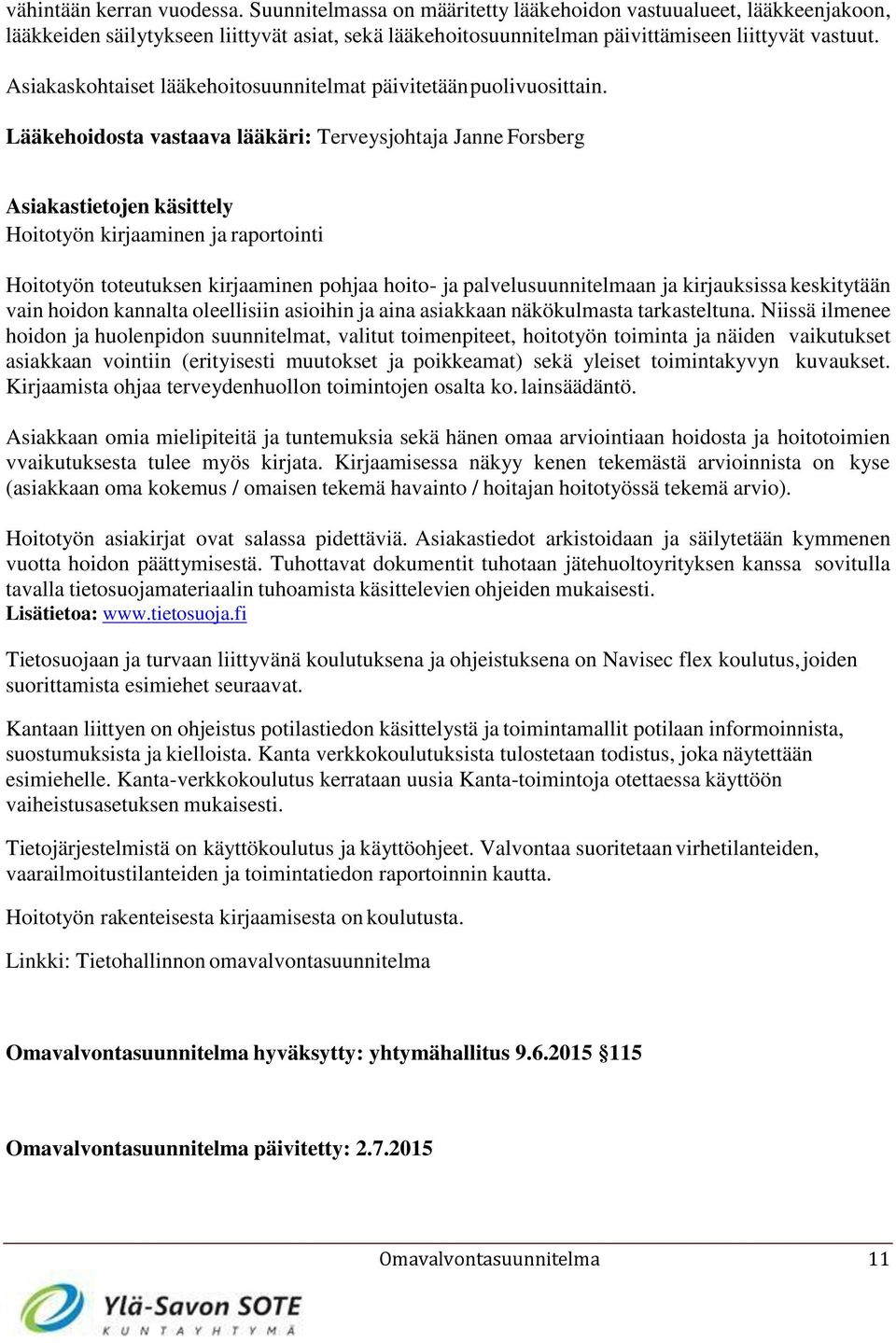Lääkehoidosta vastaava lääkäri: Terveysjohtaja Janne Forsberg Asiakastietojen käsittely Hoitotyön kirjaaminen ja raportointi Hoitotyön toteutuksen kirjaaminen pohjaa hoito- ja palvelusuunnitelmaan ja