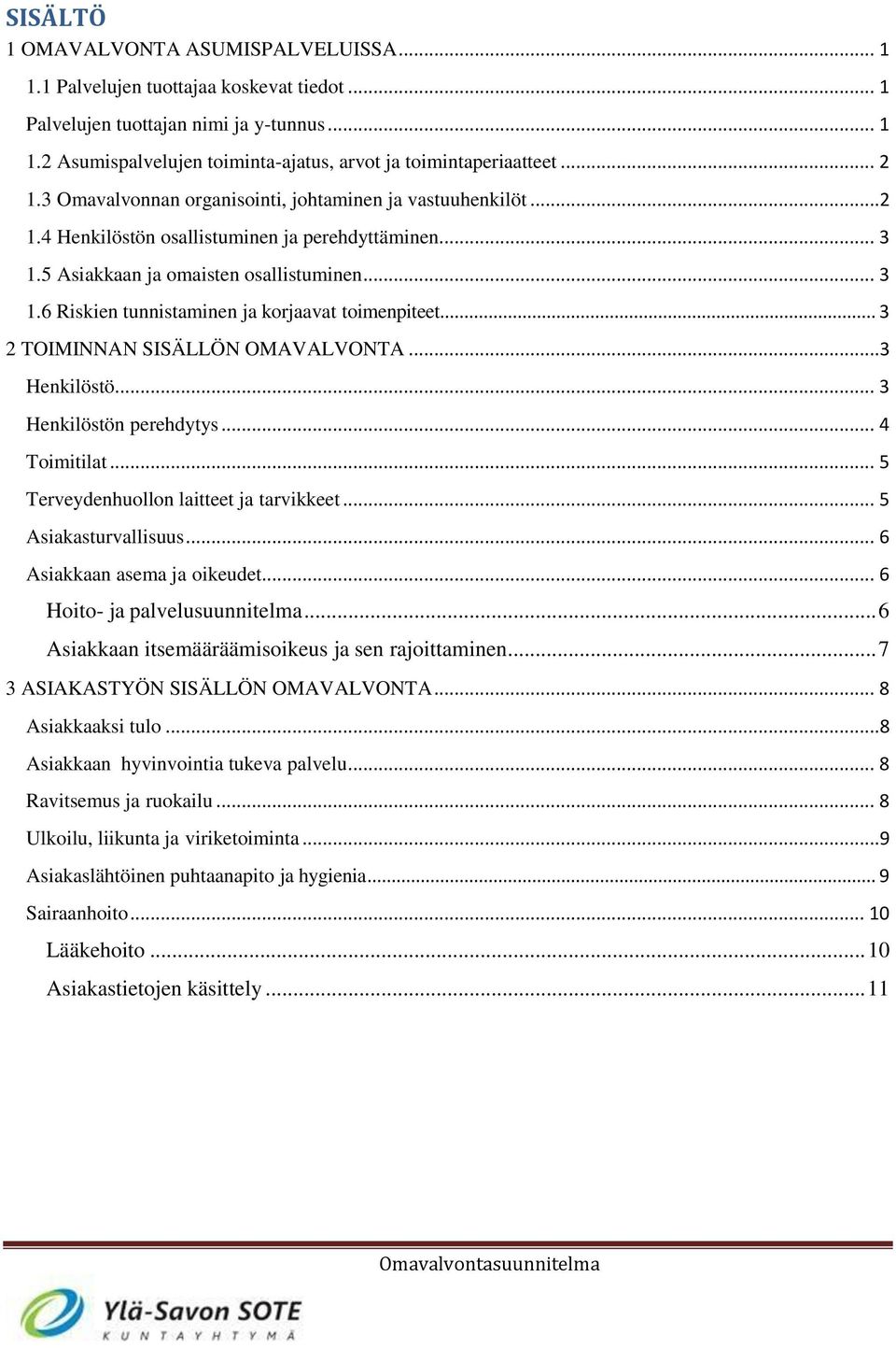 .. 3 2 TOIMINNAN SISÄLLÖN OMAVALVONTA...3 Henkilöstö... 3 Henkilöstön perehdytys... 4 Toimitilat... 5 Terveydenhuollon laitteet ja tarvikkeet... 5 Asiakasturvallisuus... 6 Asiakkaan asema ja oikeudet.