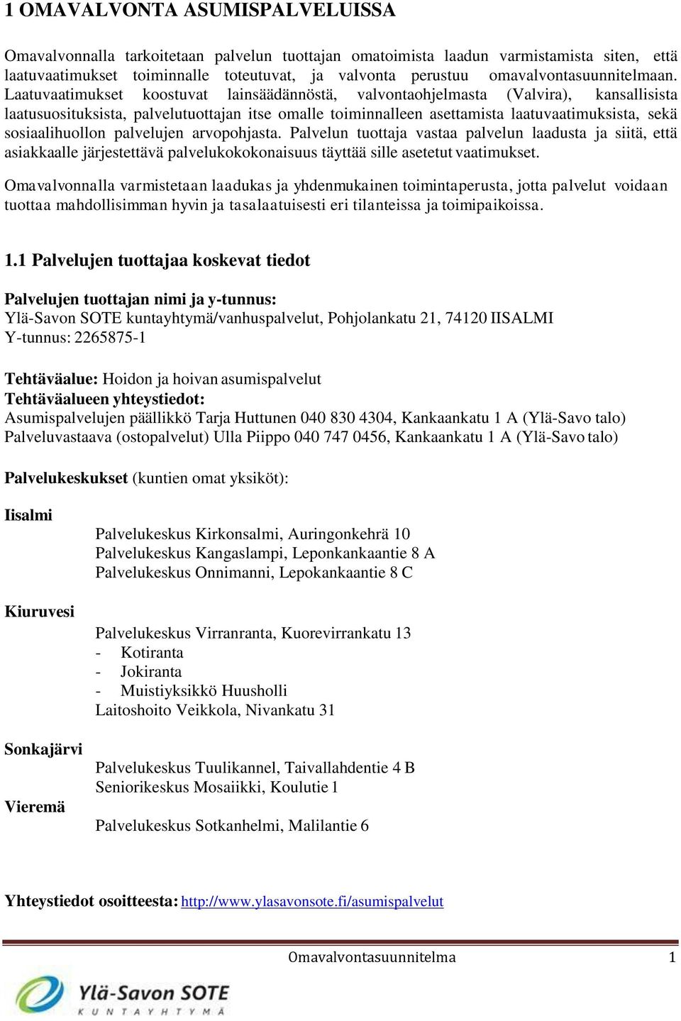 Laatuvaatimukset koostuvat lainsäädännöstä, valvontaohjelmasta (Valvira), kansallisista laatusuosituksista, palvelutuottajan itse omalle toiminnalleen asettamista laatuvaatimuksista, sekä