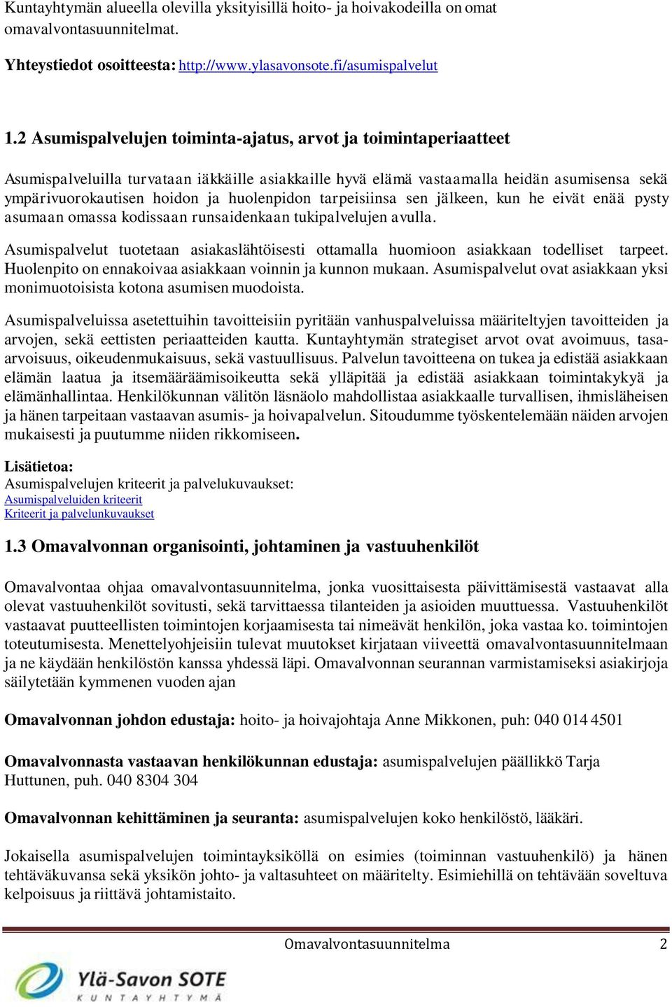 huolenpidon tarpeisiinsa sen jälkeen, kun he eivät enää pysty asumaan omassa kodissaan runsaidenkaan tukipalvelujen avulla.