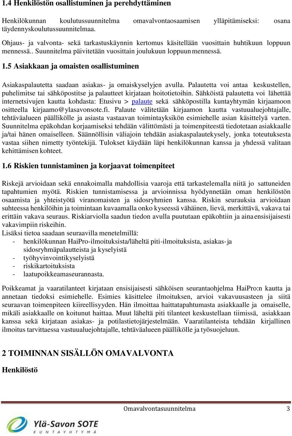 5 Asiakkaan ja omaisten osallistuminen Asiakaspalautetta saadaan asiakas- ja omaiskyselyjen avulla.