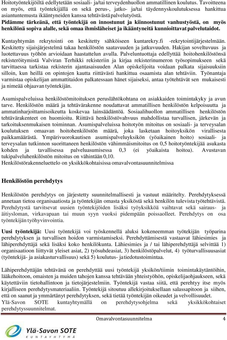 Pidämme tärkeänä, että työntekijä on innostunut ja kiinnostunut vanhustyöstä, on myös henkilönä sopiva alalle, sekä omaa ihmisläheiset ja ikääntyneitä kunnioittavat palvelutaidot.