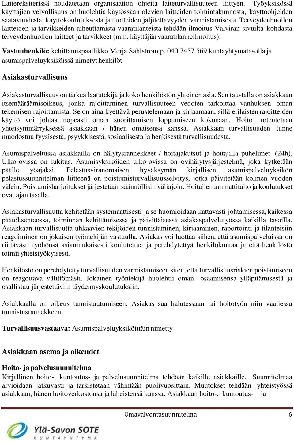 Terveydenhuollon laitteiden ja tarvikkeiden aiheuttamista vaaratilanteista tehdään ilmoitus Valviran sivuilta kohdasta terveydenhuollon laitteet ja tarvikkeet (mm. käyttäjän vaaratilanneilmoitus).
