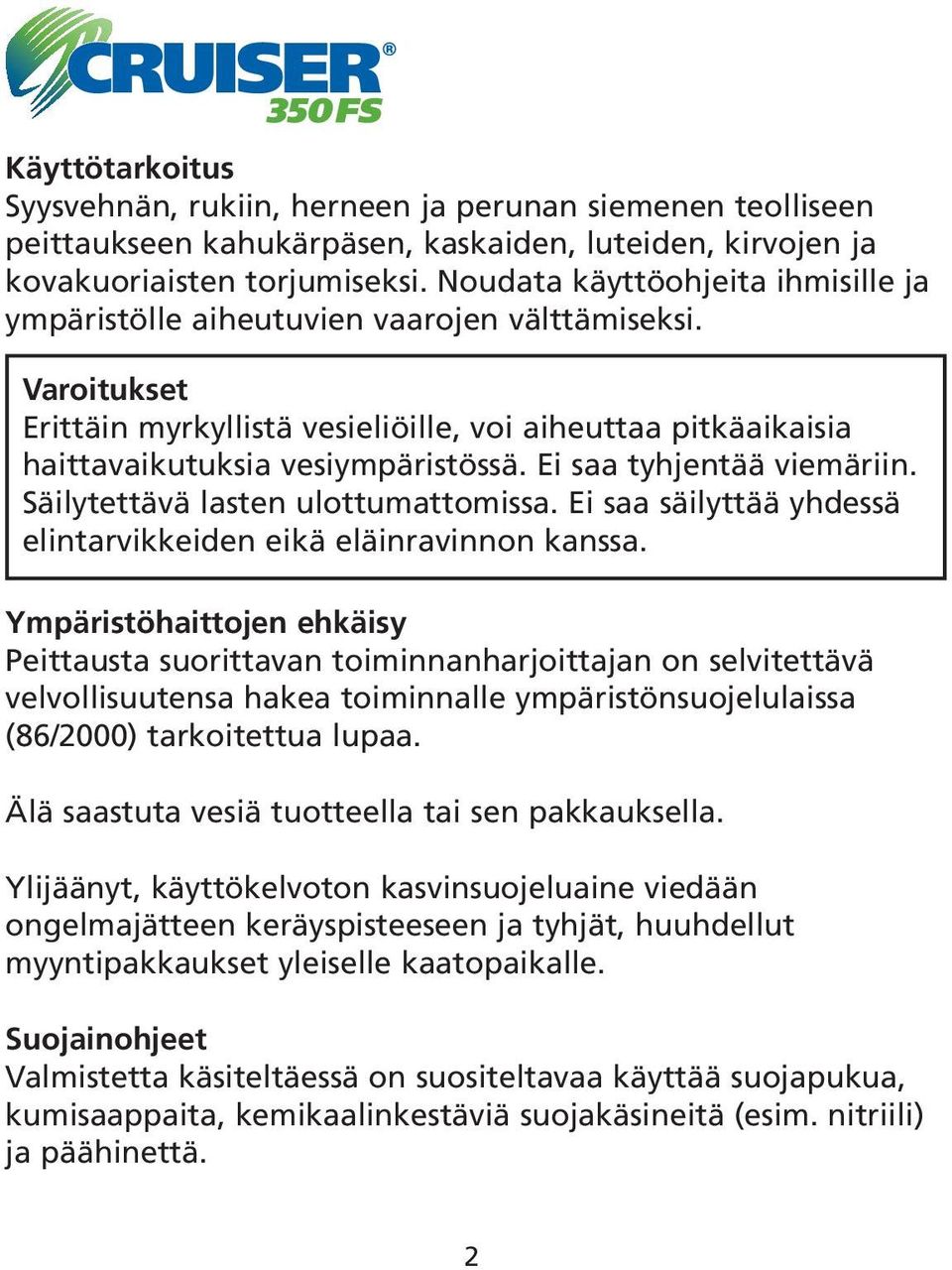 Ei saa tyhjentää viemäriin. Säilytettävä lasten ulottumattomissa. Ei saa säilyttää yhdessä elintarvikkeiden eikä eläinravinnon kanssa.