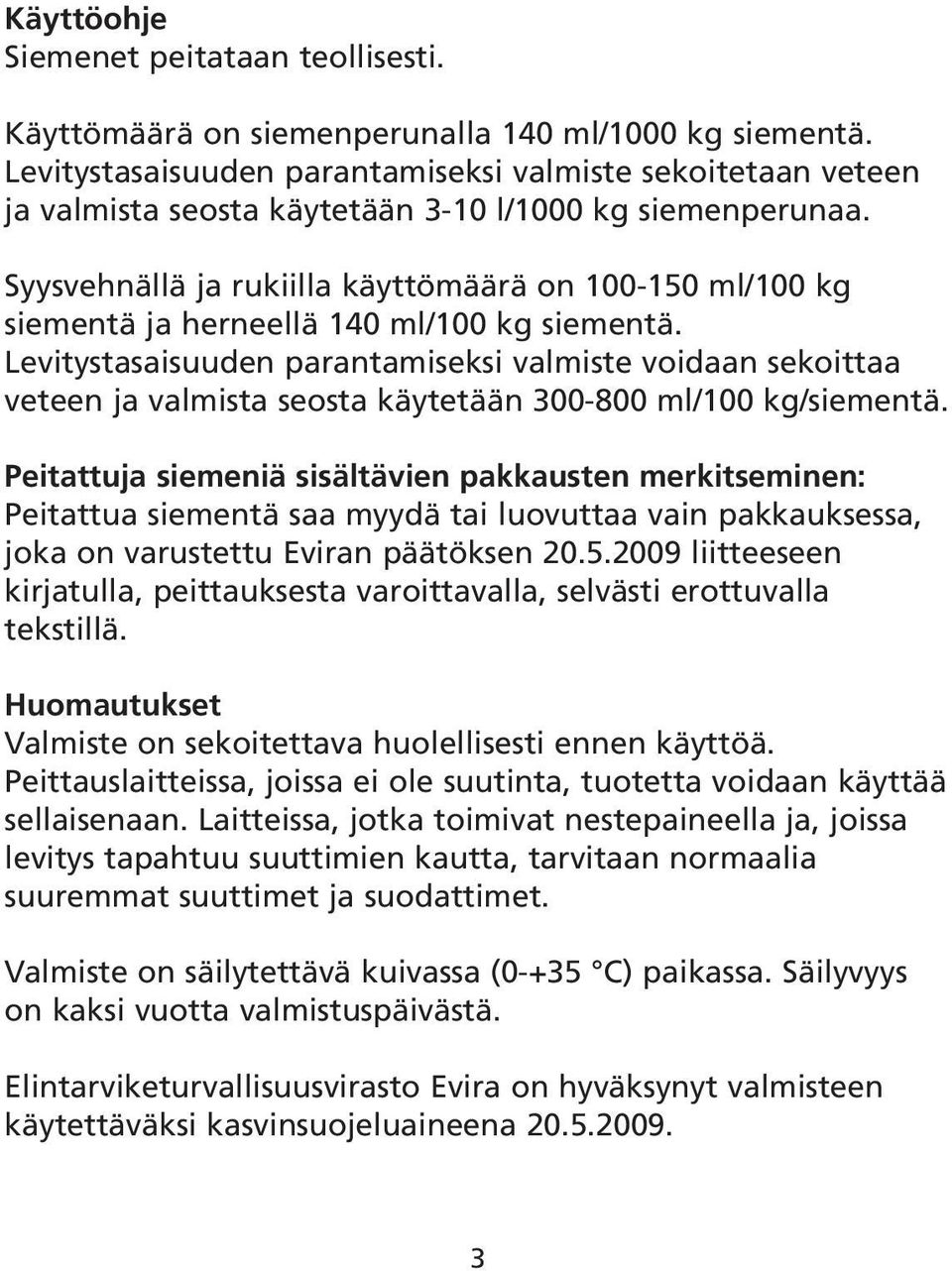 Syysvehnällä ja rukiilla käyttömäärä on 100-150 ml/100 kg siementä ja herneellä 140 ml/100 kg siementä.