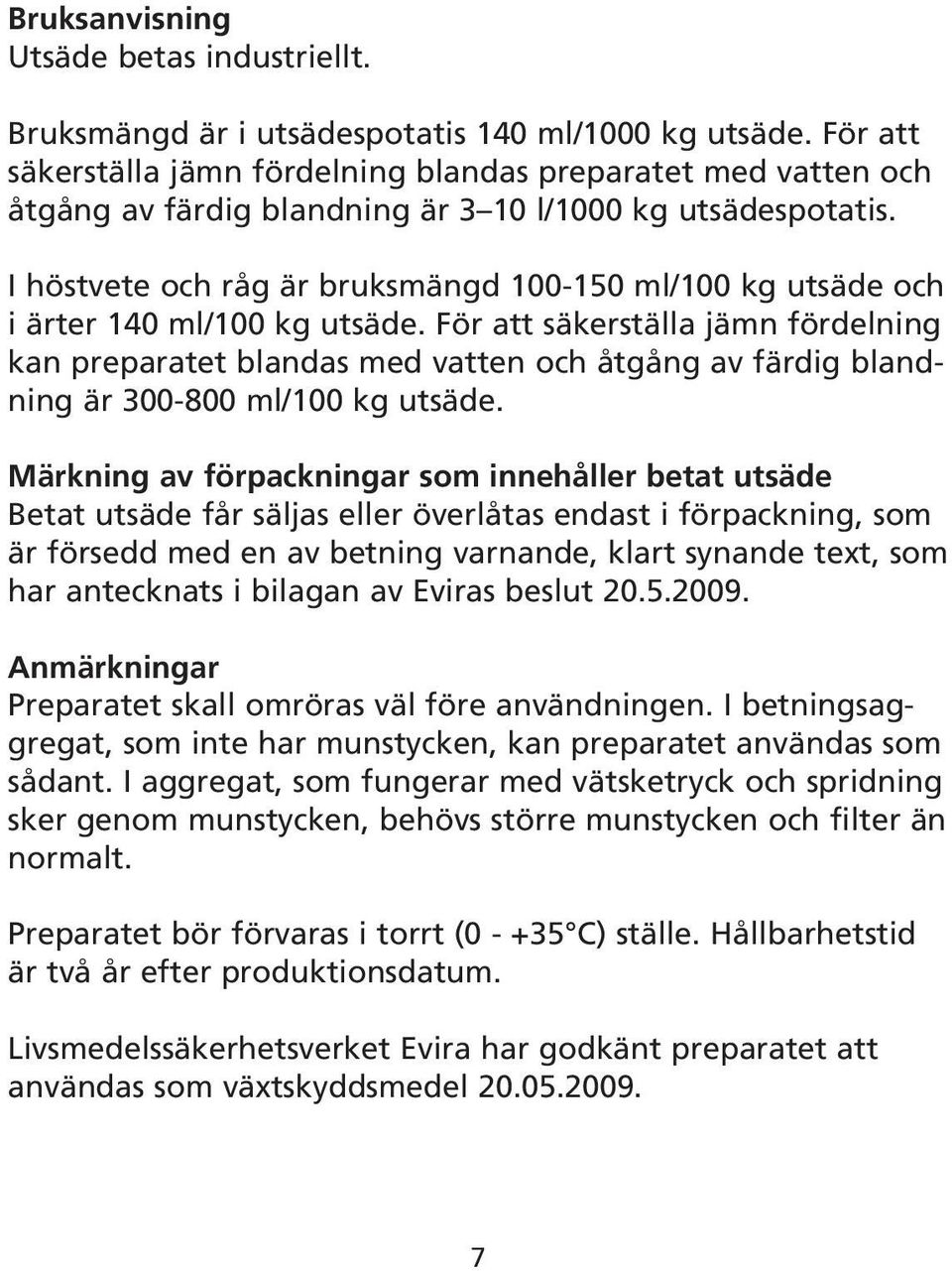 I höstvete och råg är bruksmängd 100-150 ml/100 kg utsäde och i ärter 140 ml/100 kg utsäde.