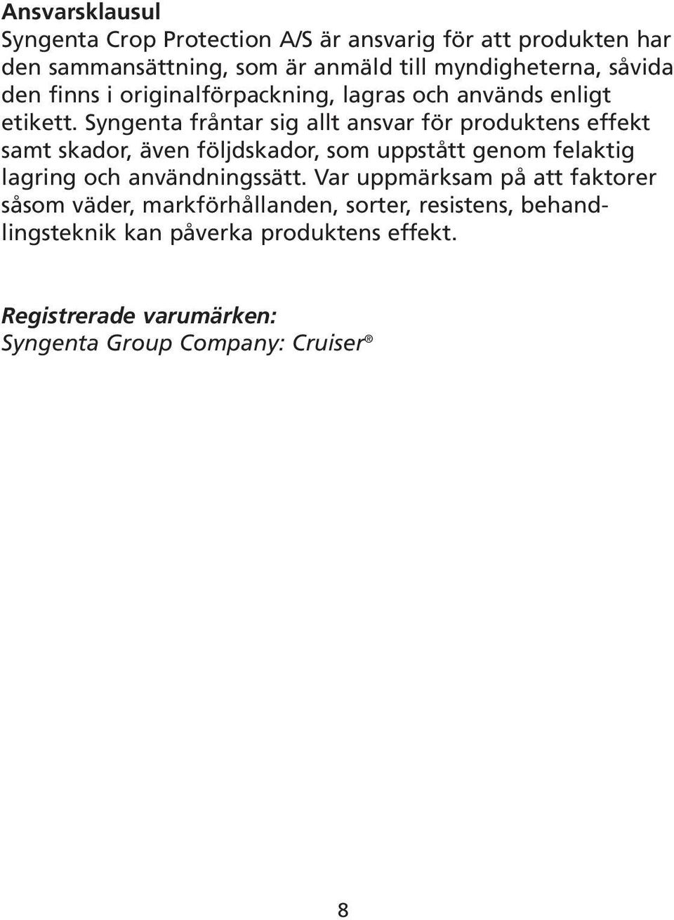 Syngenta fråntar sig allt ansvar för produktens effekt samt skador, även följdskador, som uppstått genom felaktig lagring och