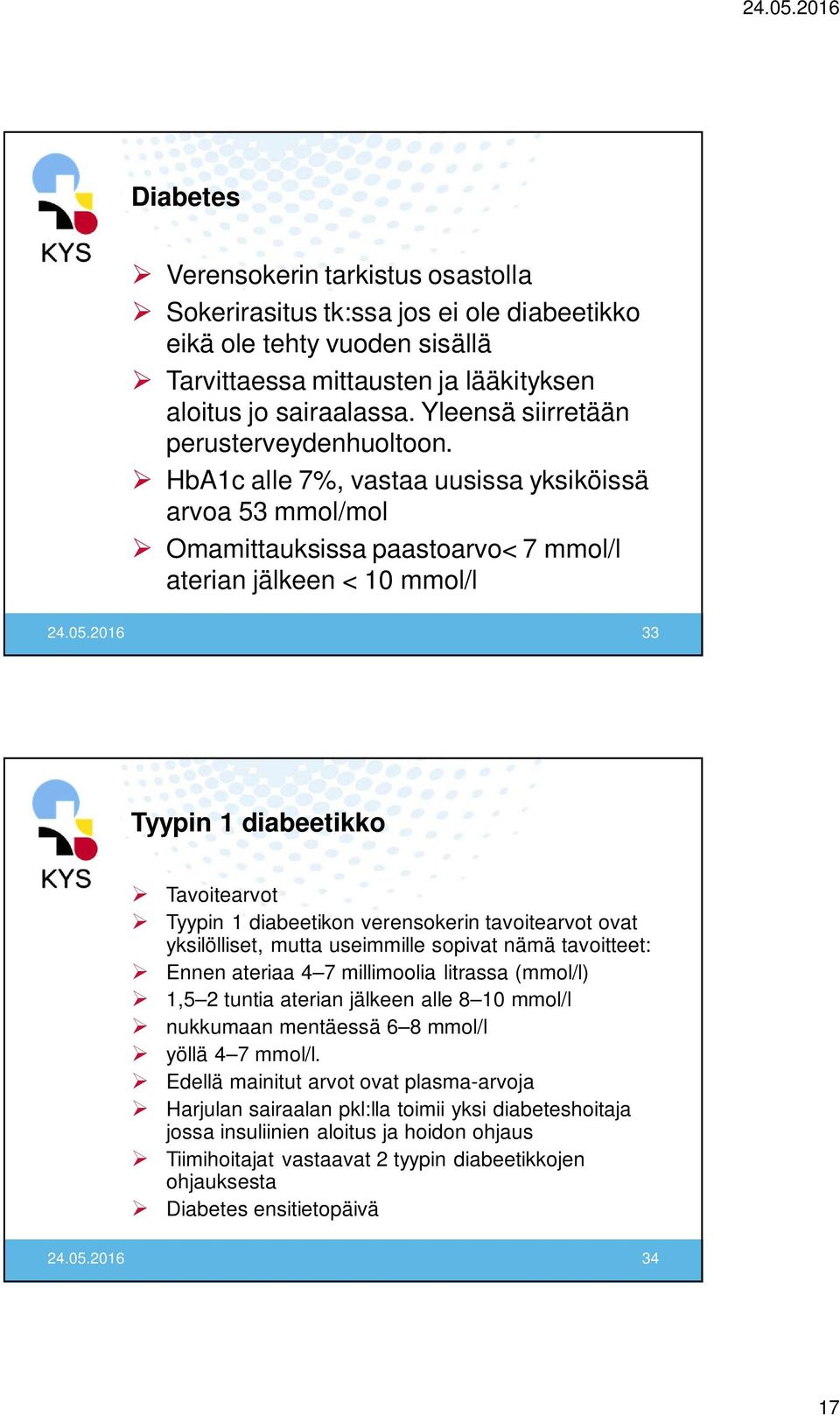 2016 33 Tyypin 1 diabeetikko Tavoitearvot Tyypin 1 diabeetikon verensokerin tavoitearvot ovat yksilölliset, mutta useimmille sopivat nämä tavoitteet: Ennen ateriaa 4 7 millimoolia litrassa (mmol/l)