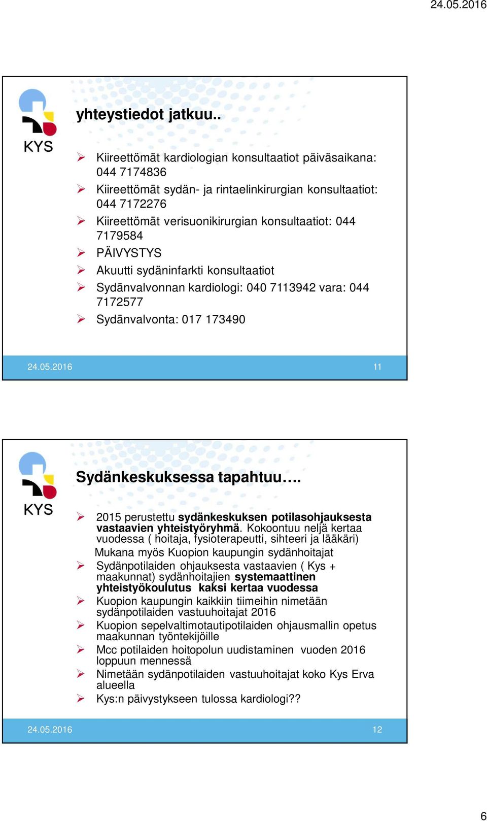 PÄIVYSTYS Akuutti sydäninfarkti konsultaatiot Sydänvalvonnan kardiologi: 040 7113942 vara: 044 7172577 Sydänvalvonta: 017 173490 24.05.2016 11 Sydänkeskuksessa tapahtuu.