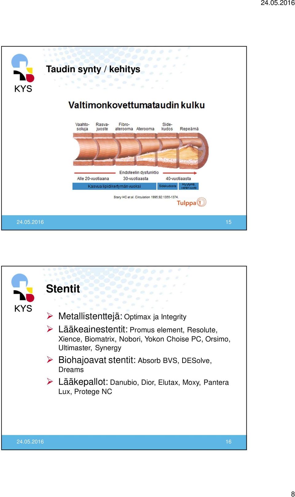 element, Resolute, Xience, Biomatrix, Nobori, Yokon Choise PC, Orsimo, Ultimaster,