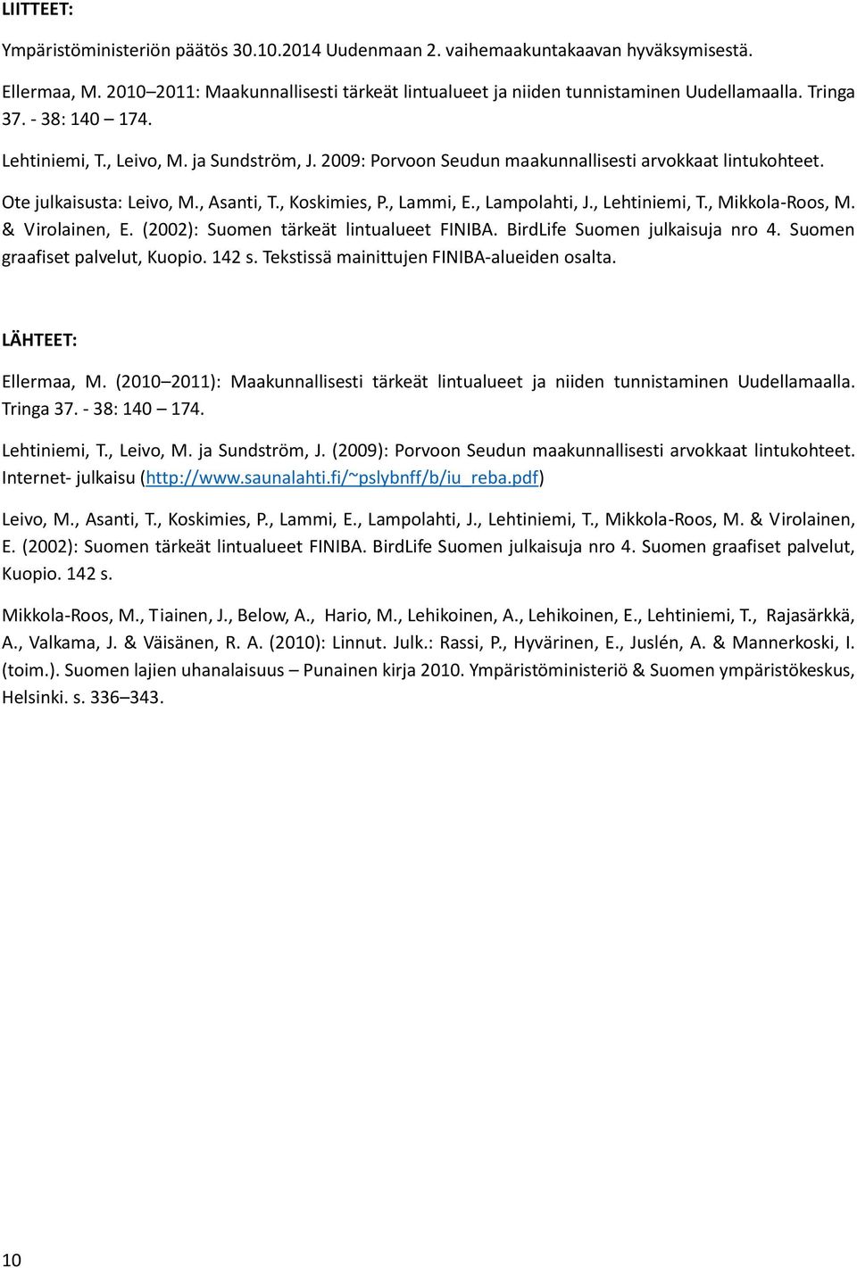 , Lampolahti, J., Lehtiniemi, T., Mikkola-Roos, M. & Virolainen, E. (2002): Suomen tärkeät lintualueet FINIBA. BirdLife Suomen julkaisuja nro 4. Suomen graafiset palvelut, Kuopio. 142 s.