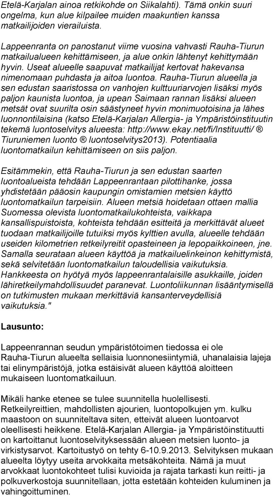 Useat alueelle saapuvat matkailijat kertovat hakevansa nimenomaan puhdasta ja aitoa luontoa.