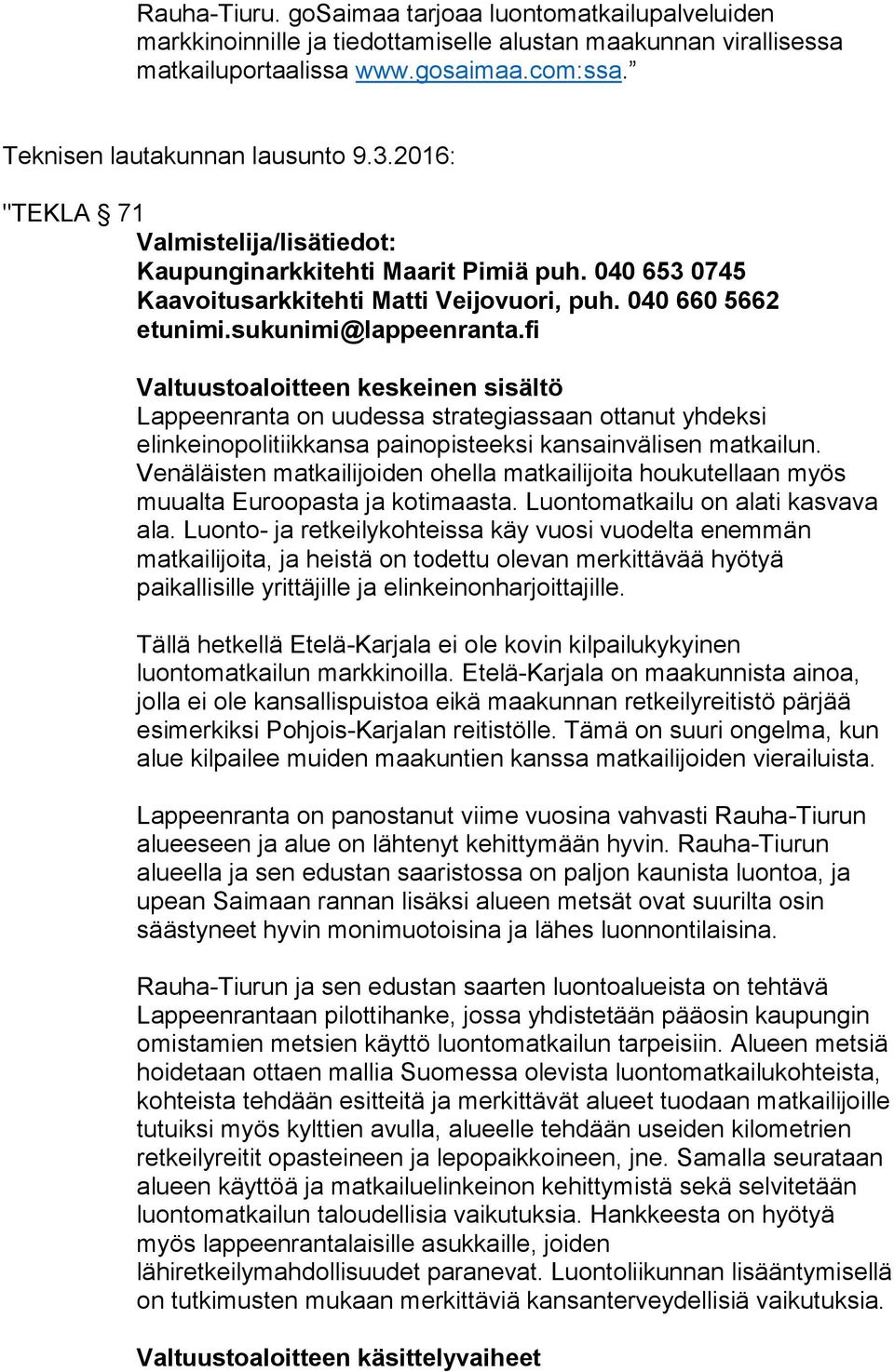 fi Valtuustoaloitteen keskeinen sisältö Lappeenranta on uudessa strategiassaan ottanut yhdeksi elinkeinopolitiikkansa painopisteeksi kansainvälisen matkailun.