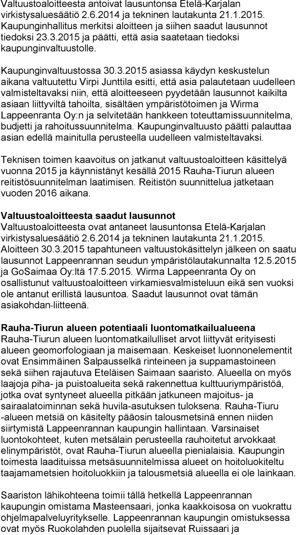 uudelleen valmisteltavaksi niin, että aloitteeseen pyydetään lausunnot kaikilta asiaan liittyviltä tahoilta, sisältäen ympäristötoimen ja Wirma Lappeenranta Oy:n ja selvitetään hankkeen