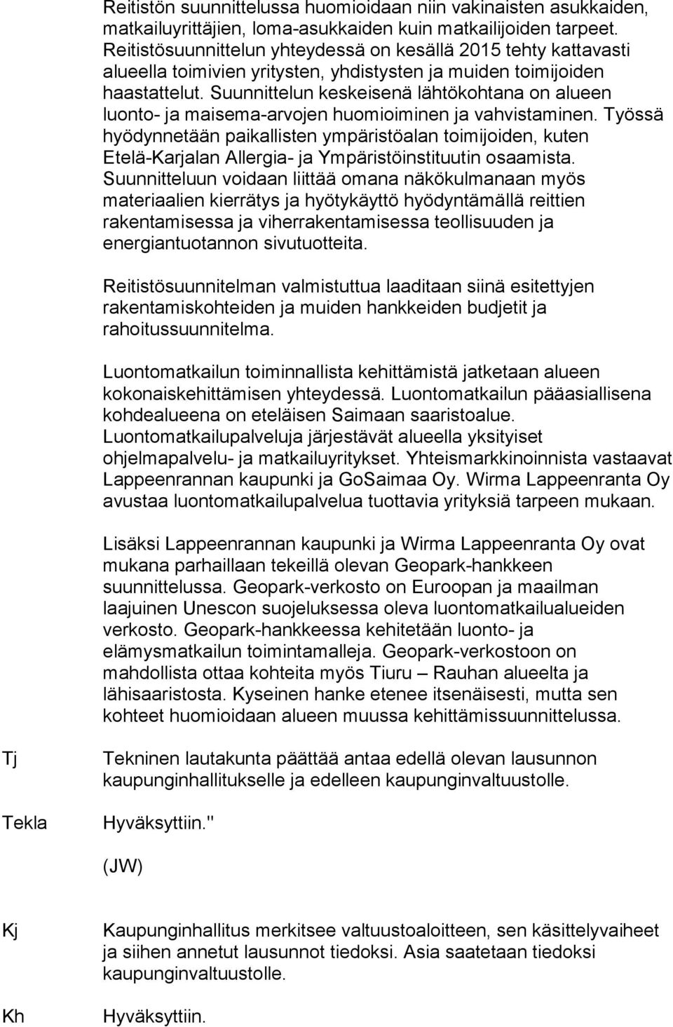 Suunnittelun keskeisenä lähtökohtana on alueen luonto- ja maisema-arvojen huomioiminen ja vahvistaminen.