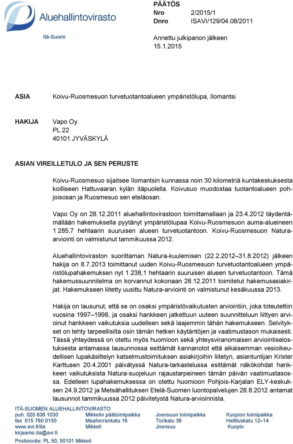 JA SEN PERUSTE Koivu-Ruosmesuo sijaitsee Ilomantsin kunnassa noin 30 kilometriä kuntakeskuksesta koilliseen Hattuvaaran kylän itäpuolella.