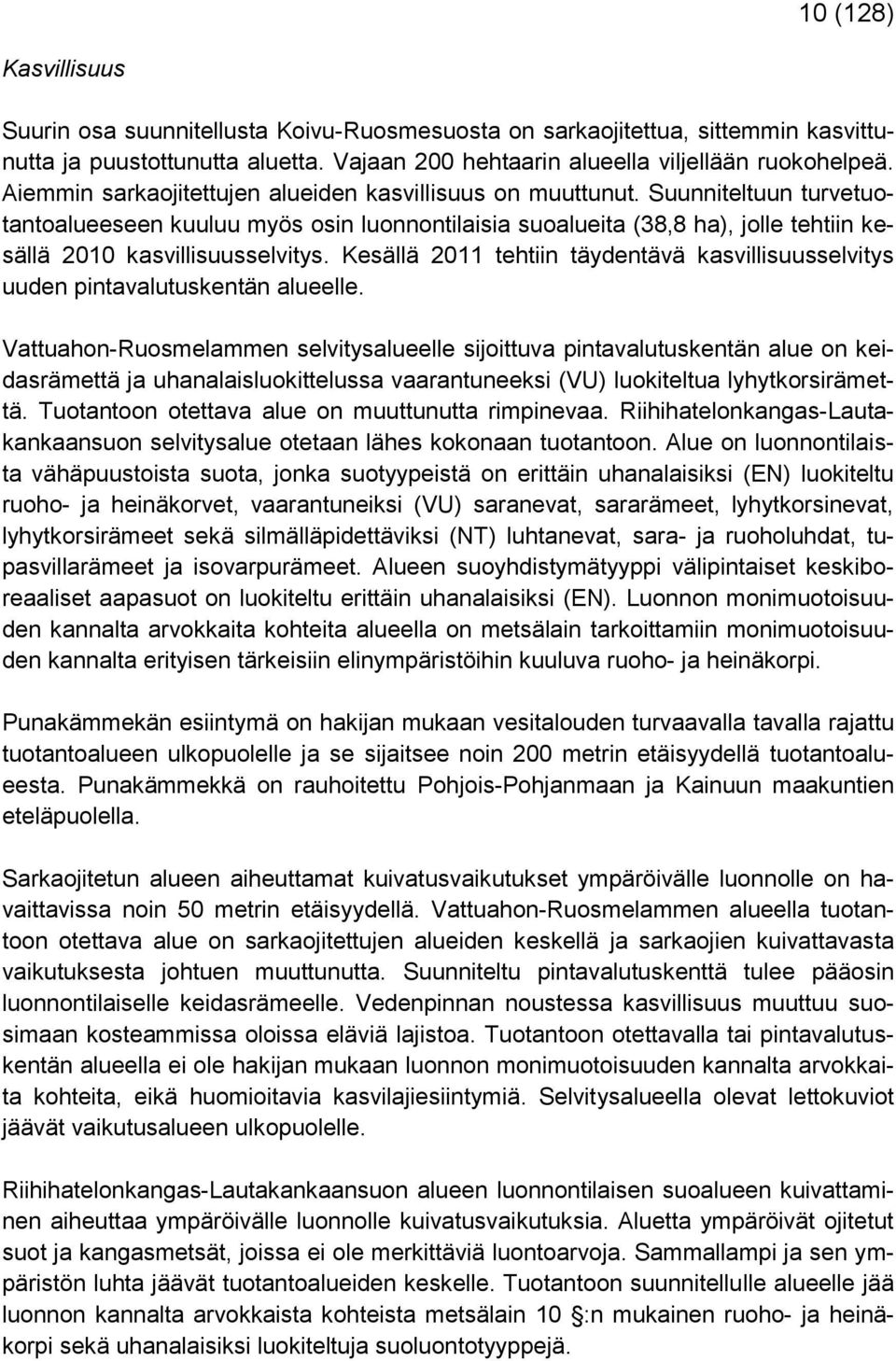Suunniteltuun turvetuotantoalueeseen kuuluu myös osin luonnontilaisia suoalueita (38,8 ha), jolle tehtiin kesällä 2010 kasvillisuusselvitys.