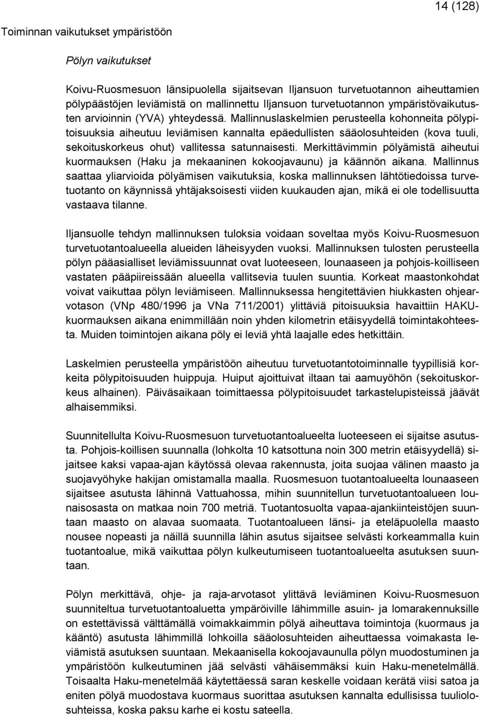 Mallinnuslaskelmien perusteella kohonneita pölypitoisuuksia aiheutuu leviämisen kannalta epäedullisten sääolosuhteiden (kova tuuli, sekoituskorkeus ohut) vallitessa satunnaisesti.