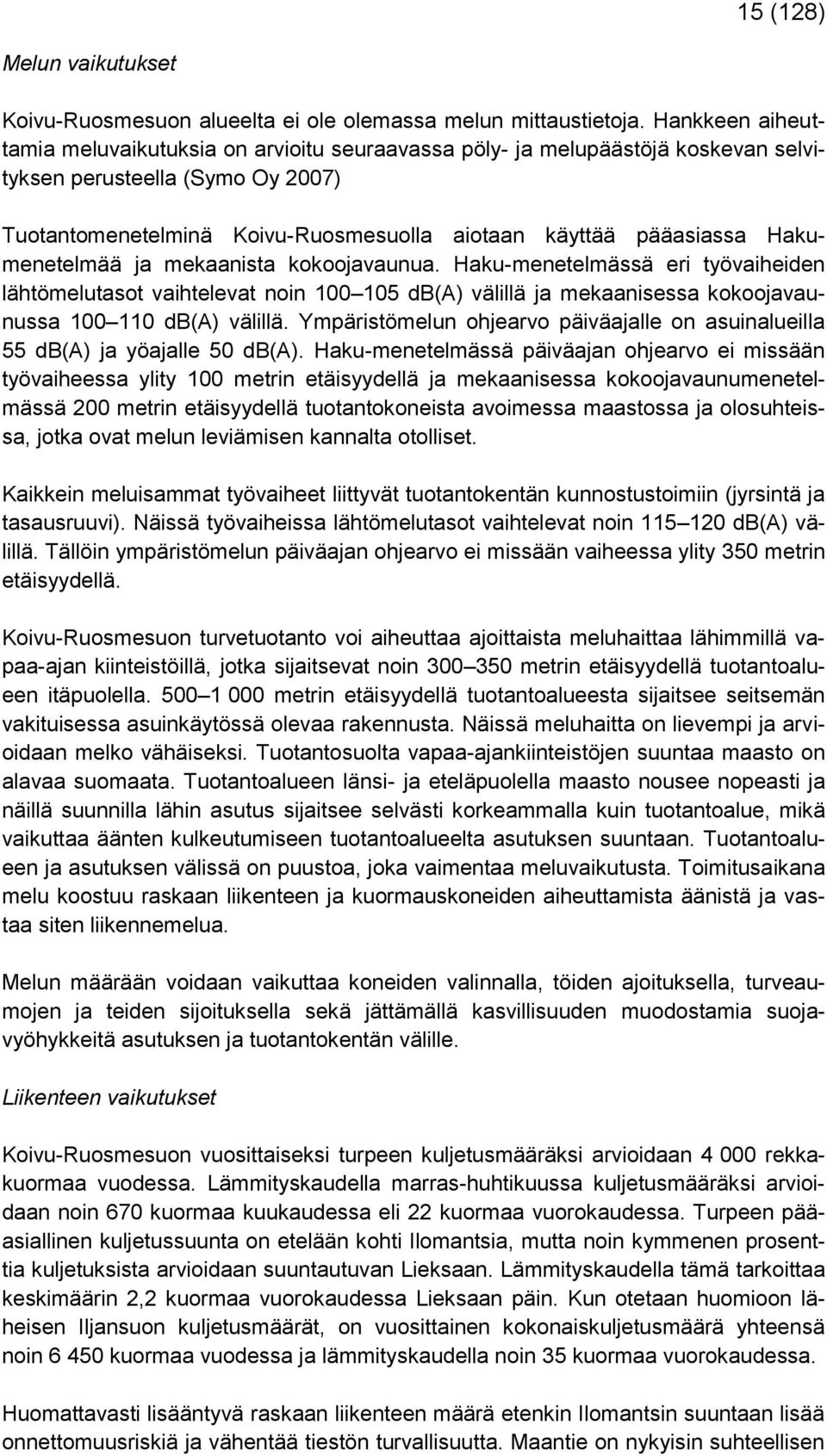 Hakumenetelmää ja mekaanista kokoojavaunua. Haku-menetelmässä eri työvaiheiden lähtömelutasot vaihtelevat noin 100 105 db(a) välillä ja mekaanisessa kokoojavaunussa 100 110 db(a) välillä.