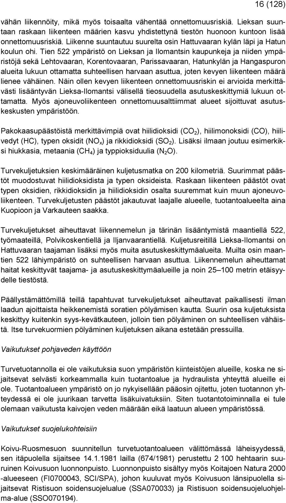 Tien 522 ympäristö on Lieksan ja Ilomantsin kaupunkeja ja niiden ympäristöjä sekä Lehtovaaran, Korentovaaran, Parissavaaran, Hatunkylän ja Hangaspuron alueita lukuun ottamatta suhteellisen harvaan