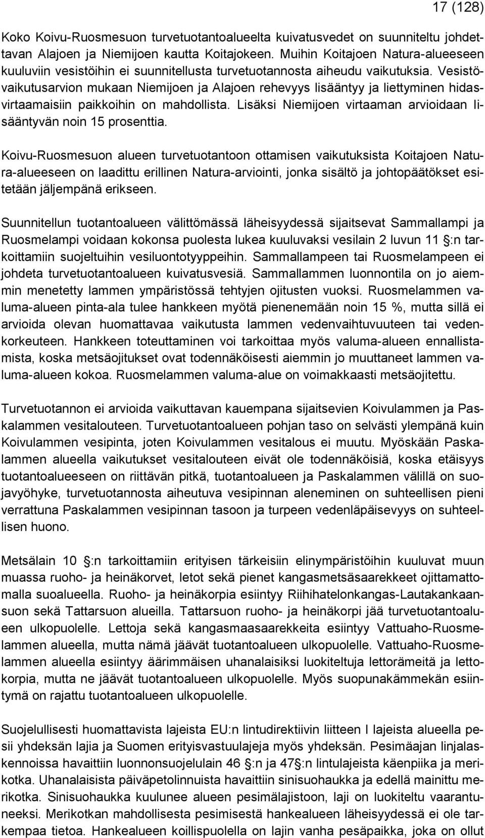 Vesistövaikutusarvion mukaan Niemijoen ja Alajoen rehevyys lisääntyy ja liettyminen hidasvirtaamaisiin paikkoihin on mahdollista. Lisäksi Niemijoen virtaaman arvioidaan lisääntyvän noin 15 prosenttia.