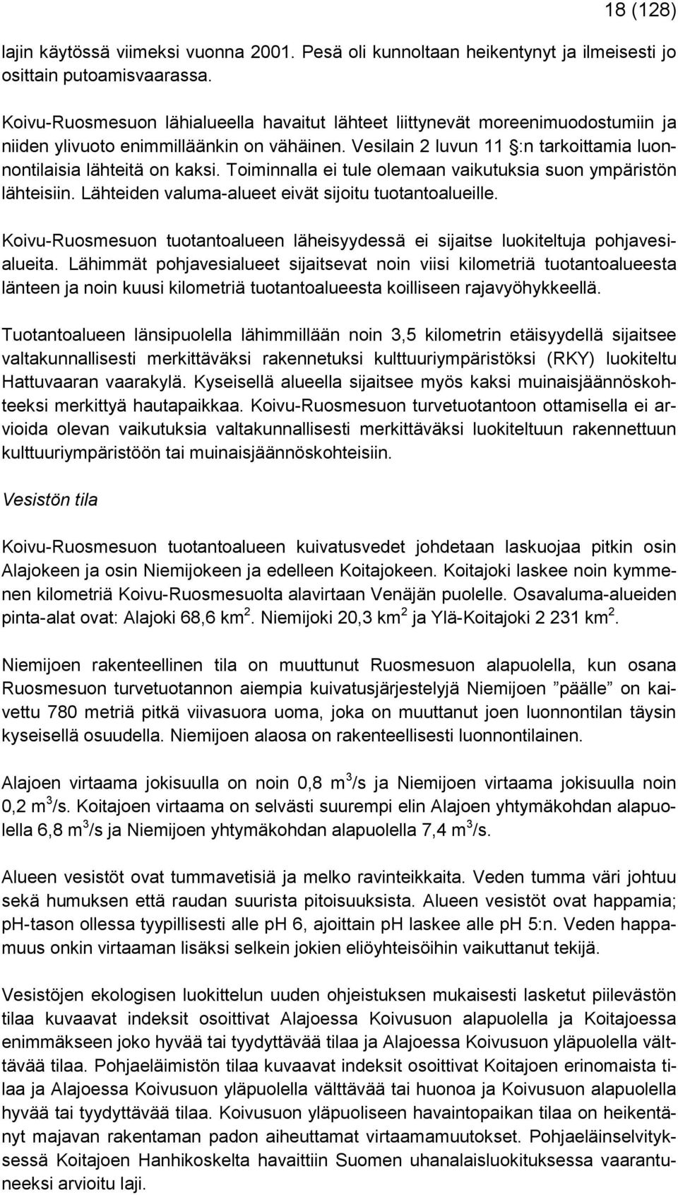 Toiminnalla ei tule olemaan vaikutuksia suon ympäristön lähteisiin. Lähteiden valuma-alueet eivät sijoitu tuotantoalueille.