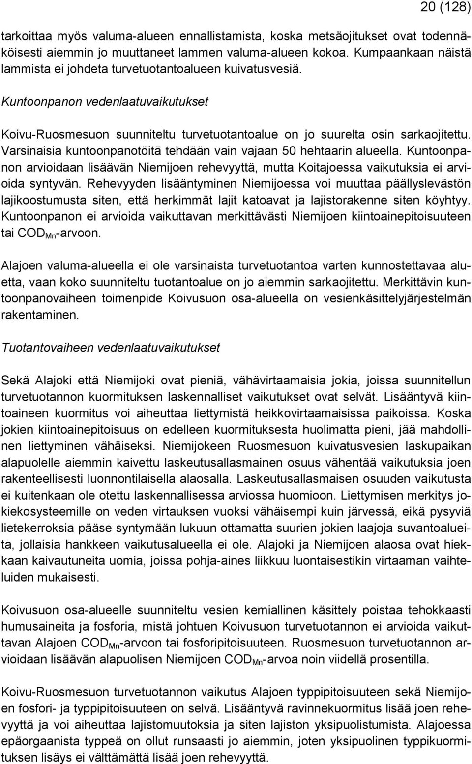Varsinaisia kuntoonpanotöitä tehdään vain vajaan 50 hehtaarin alueella. Kuntoonpanon arvioidaan lisäävän Niemijoen rehevyyttä, mutta Koitajoessa vaikutuksia ei arvioida syntyvän.