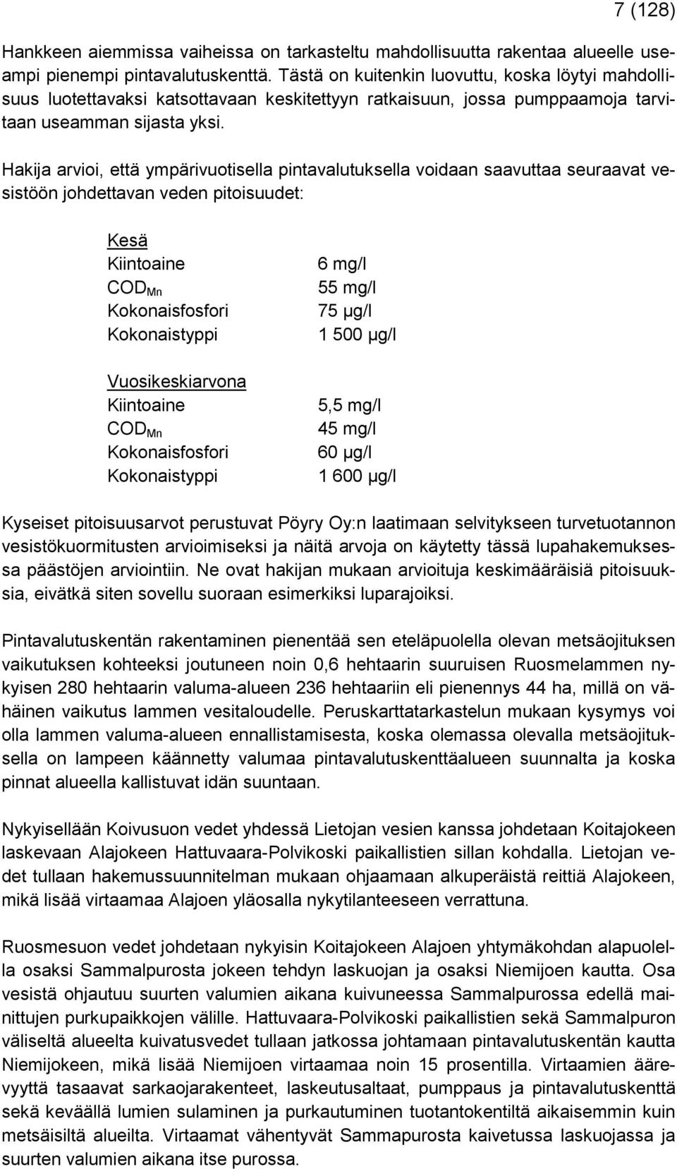 Hakija arvioi, että ympärivuotisella pintavalutuksella voidaan saavuttaa seuraavat vesistöön johdettavan veden pitoisuudet: Kesä Kiintoaine COD Mn Kokonaisfosfori Kokonaistyppi Vuosikeskiarvona
