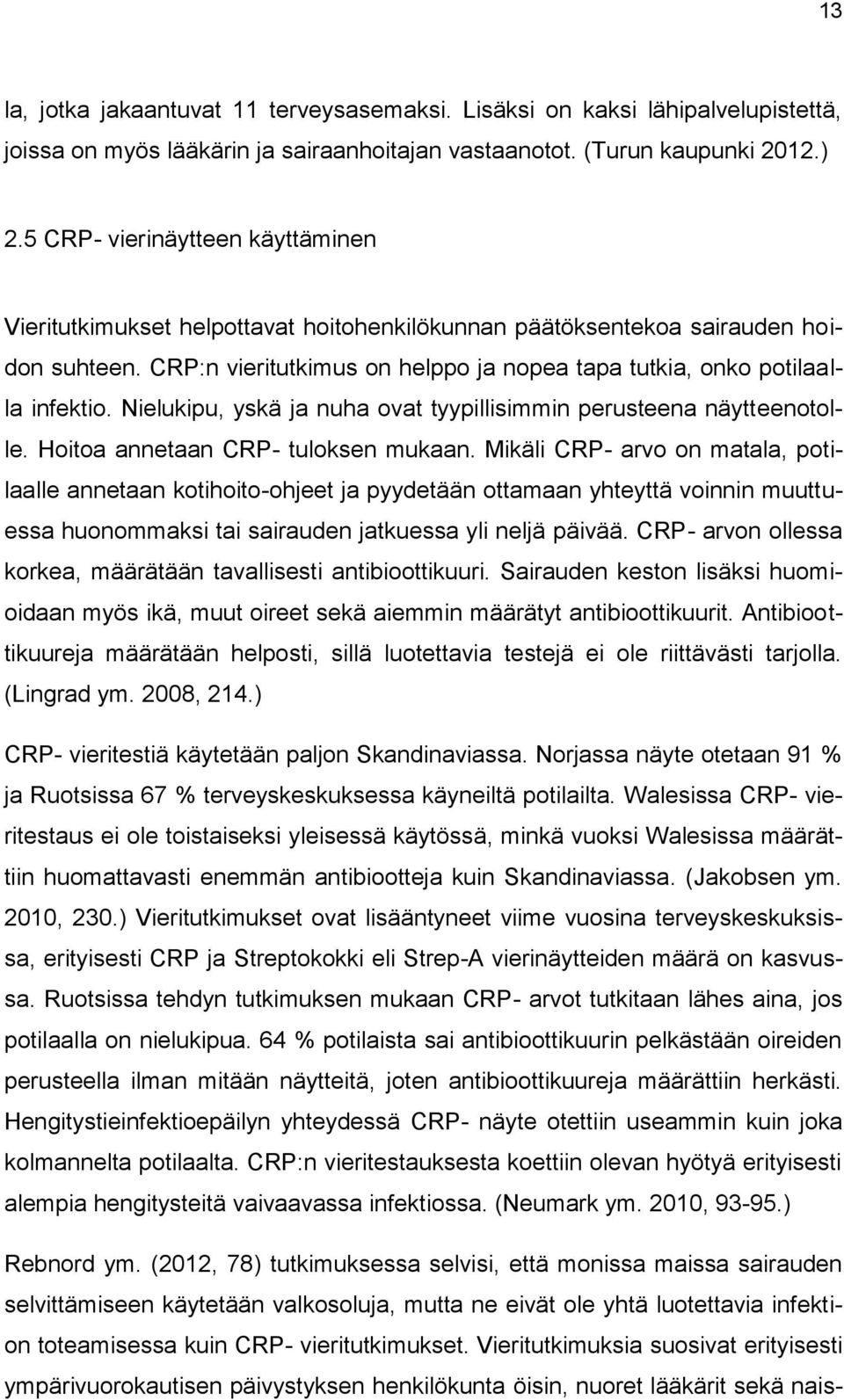 Nielukipu, yskä ja nuha ovat tyypillisimmin perusteena näytteenotolle. Hoitoa annetaan CRP- tuloksen mukaan.