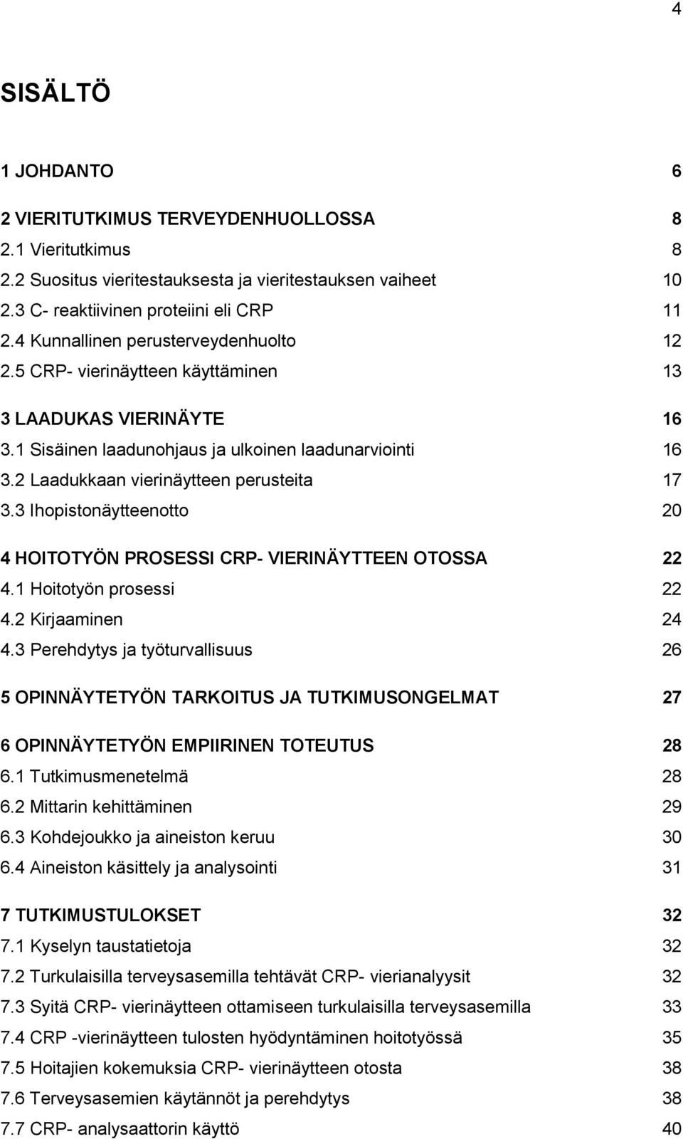 2 Laadukkaan vierinäytteen perusteita 17 3.3 Ihopistonäytteenotto 20 4 HOITOTYÖN PROSESSI CRP- VIERINÄYTTEEN OTOSSA 22 4.1 Hoitotyön prosessi 22 4.2 Kirjaaminen 24 4.