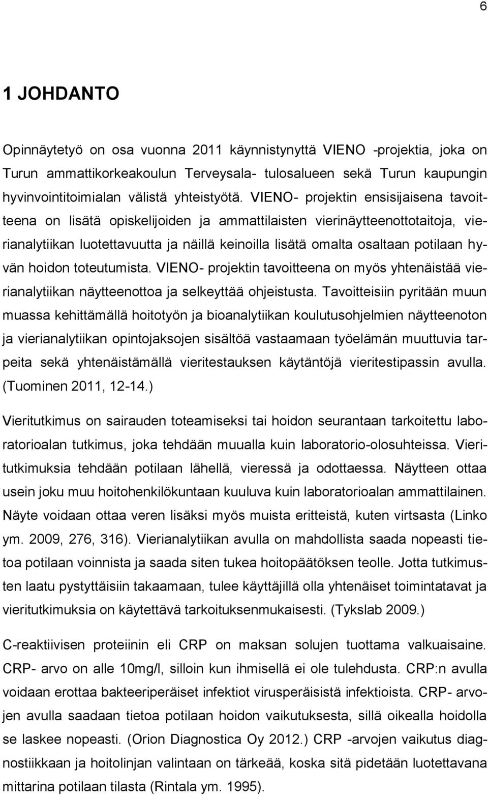 hyvän hoidon toteutumista. VIENO- projektin tavoitteena on myös yhtenäistää vierianalytiikan näytteenottoa ja selkeyttää ohjeistusta.