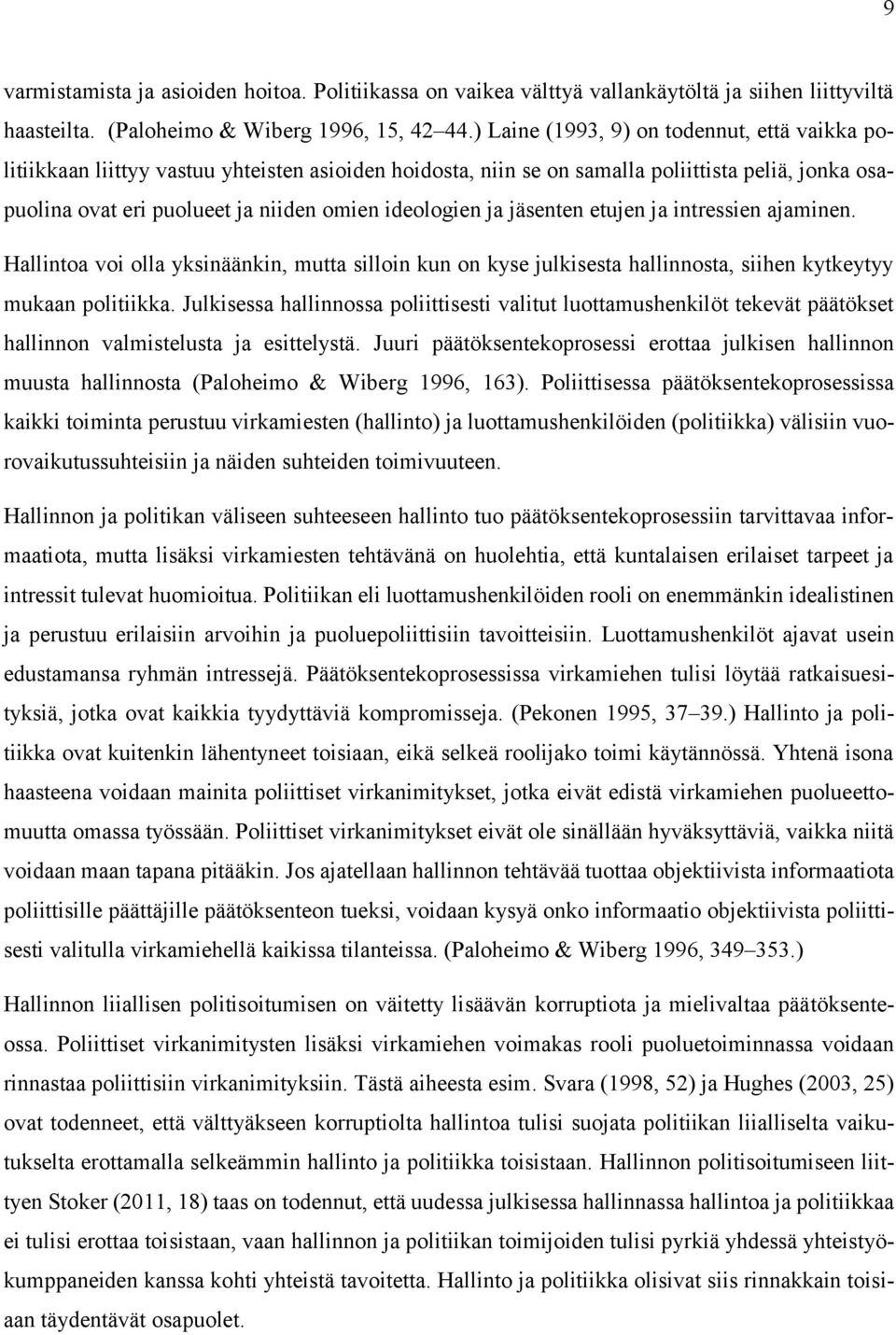 ja jäsenten etujen ja intressien ajaminen. Hallintoa voi olla yksinäänkin, mutta silloin kun on kyse julkisesta hallinnosta, siihen kytkeytyy mukaan politiikka.