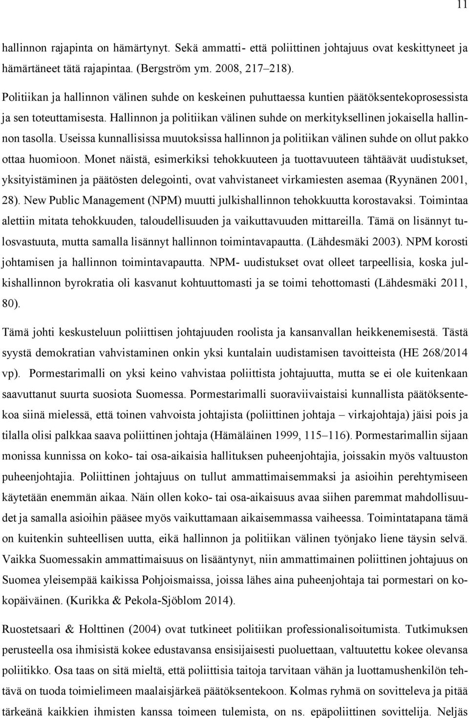 Hallinnon ja politiikan välinen suhde on merkityksellinen jokaisella hallinnon tasolla. Useissa kunnallisissa muutoksissa hallinnon ja politiikan välinen suhde on ollut pakko ottaa huomioon.