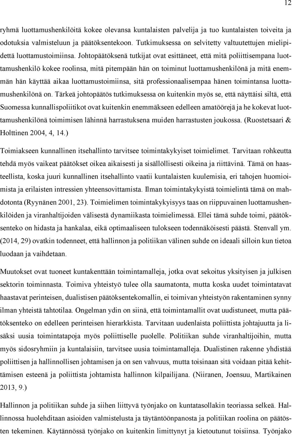 Johtopäätöksenä tutkijat ovat esittäneet, että mitä poliittisempana luottamushenkilö kokee roolinsa, mitä pitempään hän on toiminut luottamushenkilönä ja mitä enemmän hän käyttää aikaa