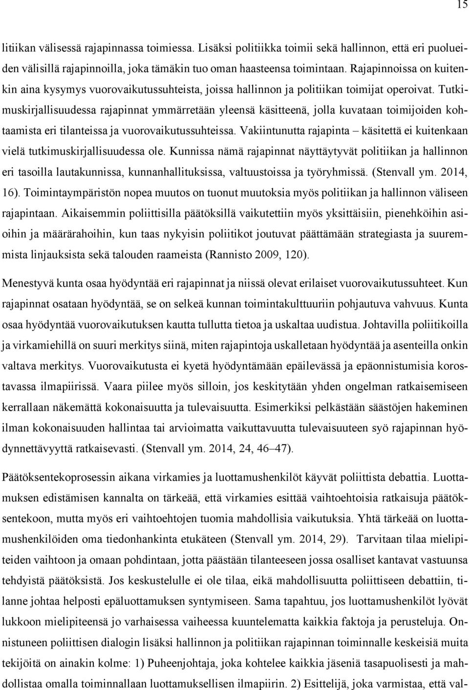 Tutkimuskirjallisuudessa rajapinnat ymmärretään yleensä käsitteenä, jolla kuvataan toimijoiden kohtaamista eri tilanteissa ja vuorovaikutussuhteissa.