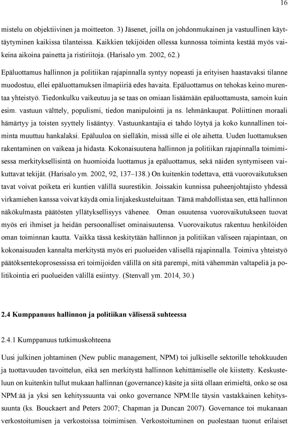 ) Epäluottamus hallinnon ja politiikan rajapinnalla syntyy nopeasti ja erityisen haastavaksi tilanne muodostuu, ellei epäluottamuksen ilmapiiriä edes havaita.